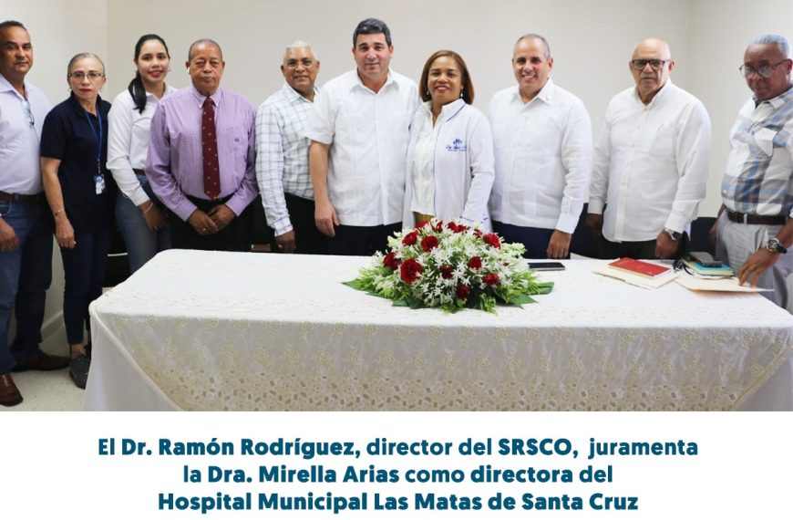 EL DOCTOR RAM&Oacute;N RODR&Iacute;GUEZ, DIRECTOR DEL SRSCO, JURAMENTA LA DRA. MIRELLA ARIAS COMO DIRECTORA DEL HOSPITAL MUNICIPAL LAS MATAS DE SANTA CRUZ.