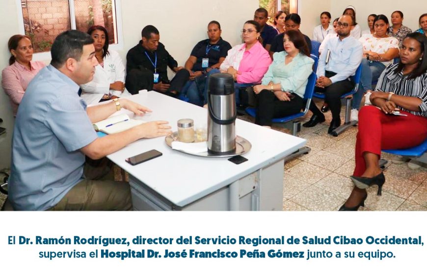 EL DIRECTOR DEL SERVICIO REGIONAL DE SALUD CIBAO OCCIDENTAL SUPERVISA EL HOSPITAL DR. JOS&Eacute; FRANCISCO PE&Ntilde;A G&Oacute;MEZ PARA GARANTIZAR LA MEJORA CONTINUA DE LOS SERVICIOS DE SALUD