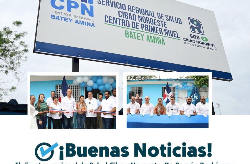 EL DIRECTOR DEL SERVICIO REGIONAL DE SALUD CIBAO NOROESTE, DR. RAMÓN RODRÍGUEZ, ENTREGA NUEVO CENTRO DE PRIMER NIVEL DE ATENCIÓN EN BATEY AMINA